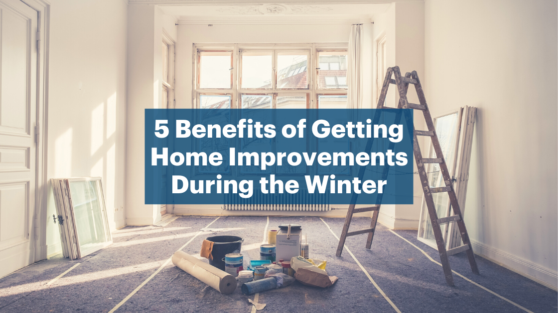 5 Benefits of Getting Home Improvements During the Winter